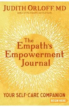 The Empath's Empowerment Journal: Your Self-Care Companion - Judith Orloff