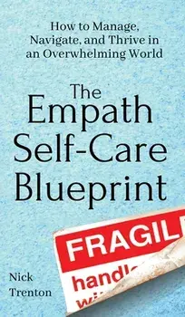 The Empath Self-Care Blueprint: How to Manage, Navigate, and Thrive in an Overwhelming World, Hardcover/Nick Trenton