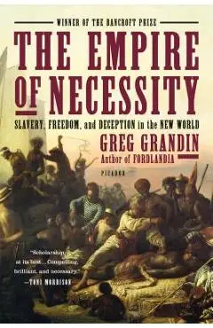 The Empire of Necessity: Slavery, Freedom, and Deception in the New World - Greg Grandin