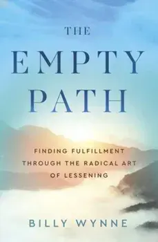 The Empty Path. Finding Fulfillment Through the Radical Art of Lessening, Paperback/Billy Wynne