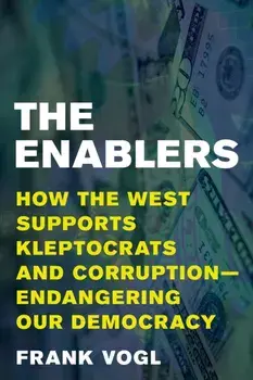 The Enablers: How the West Supports Kleptocrats and Corruption - Endangering Our Democracy, Hardcover/Frank Vogl