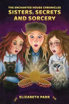 The Enchanted House Chronicles: Sisters, Secrets and Sorcery, Paperback/Elizabeth Parr
