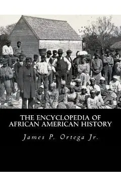 The Encyclopedia of African American History - James P. Ortega Jr