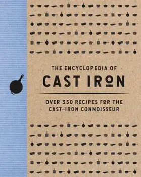 The Encyclopedia of Cast Iron. Over 350 Recipes for the Cast Iron Connoisseur (350 Delicious Cast Iron Recipes), Hardback/Cider Mill Press