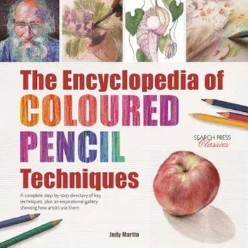 The Encyclopedia of Coloured Pencil Techniques: A Complete Step-By-Step Directory of Key Techniques, Plus an Inspirational Gallery Showing How Artists, Paperback/Judy Martin