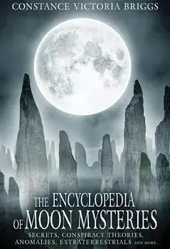 The Encyclopedia of Moon Mysteries: Secrets, Conspiracy Theories, Anomalies, Extraterrestrials and More, Paperback/Constance Victoria Briggs