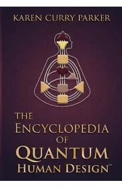 The Encyclopedia of Quantum Human Design - Karen Curry Parker