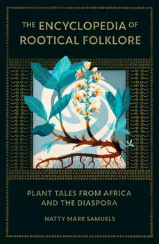 The Encyclopedia of Rootical Folklore. Plant Tales from Africa and the Diaspora, Hardback/Natty Mark Samuels
