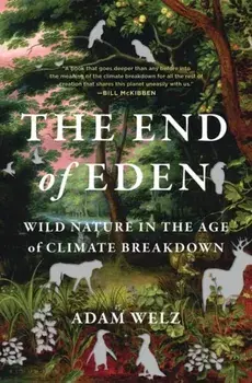 The End of Eden. Wild Nature in the Age of Climate Breakdown, Paperback/Welz Adam Welz