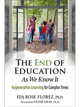 The End of Education as We Know It. Regenerative Learning for Complex Times, Paperback/Ida Rose, Ph.D. Florez