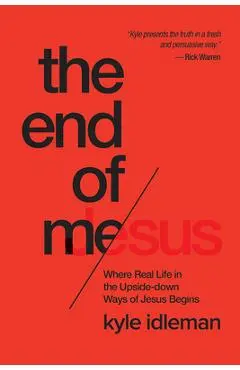 The End of Me: Where Real Life in the Upside-Down Ways of Jesus Begins - Kyle Idleman