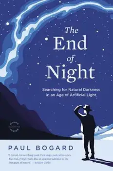 The End of Night: Searching for Natural Darkness in an Age of Artificial Light, Paperback/Paul Bogard