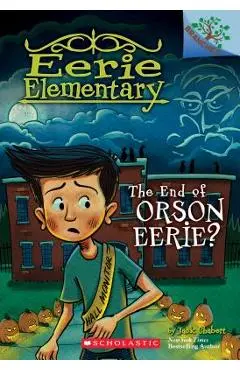 The End of Orson Eerie? a Branches Book (Eerie Elementary #10), Volume 10 - Jack Chabert