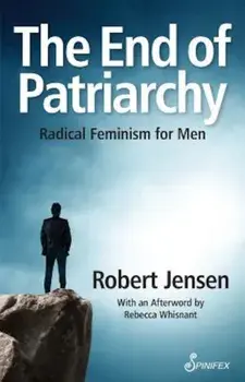 The End of Patriarchy: Radical Feminism for Men, Paperback/Robert Jensen