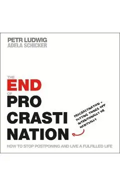 The End of Procrastination: How to Stop Postponing and Live a Fulfilled Life - Petr Ludwig