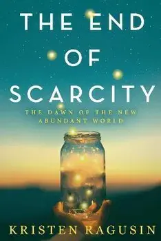 The End of Scarcity: The Dawn of the New Abundant World, Paperback/Kristen Ragusin