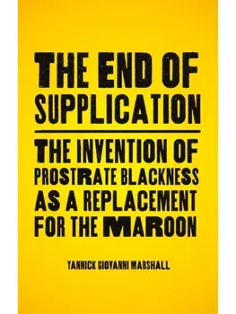 The End of Supplication. The Invention of Prostrate Blackness as a Replacement for the Maroon, Paperback/***
