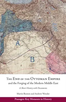 The End of the Ottoman Empire and the Forging of the Modern Middle East. A Short History with Documents, Paperback/Martin Bunton
