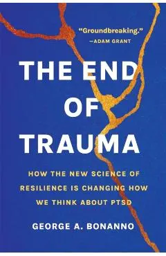 The End of Trauma: How the New Science of Resilience Is Changing How We Think about Ptsd - George A. Bonanno