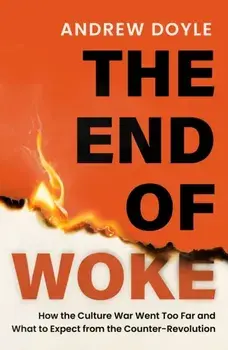 THE END OF WOKE. How the Culture War Went Too Far and What to Expect from the Counter-Revolution, Hardback/Andrew Doyle