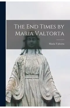 The End Times by Maria Valtorta - Maria Valtorta