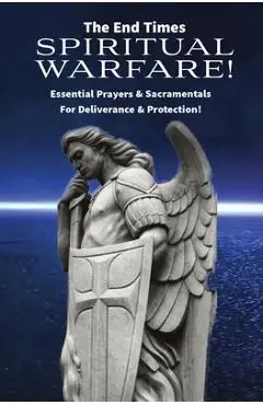The End Times Spiritual Warfare: Essential Prayers and Sacramentals for Deliverance & Protection! - Mother &. Refuge