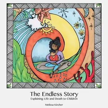 The Endless Story: Explaining Life and Death to Children, Paperback/Melissa Kircher