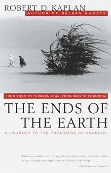 The Ends of the Earth: From Togo to Turkmenistan, from Iran to Cambodia, a Journey to the Frontiers of Anarchy, Paperback/Robert D. Kaplan
