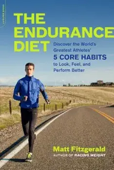 The Endurance Diet: Discover the 5 Core Habits of the World's Greatest Athletes to Look, Feel, and Perform Better, Paperback/Matt Fitzgerald