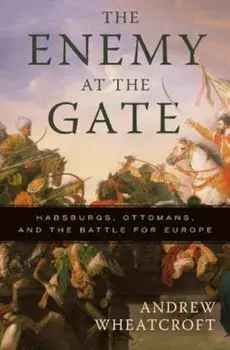 The Enemy at the Gate: Habsburgs, Ottomans, and the Battle for Europe, Paperback/Andrew Wheatcroft