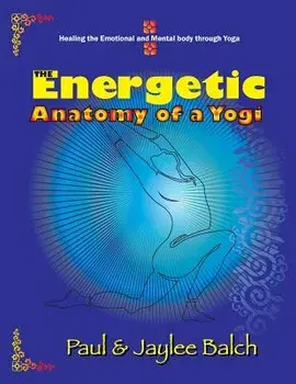 The Energetic Anatomy of a Yogi: Healing the Emotional and Mental Body Through Yoga, Paperback/Paul G. Balch