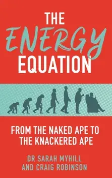 The Energy Equation: From the Naked Ape to the Knackered Ape, Paperback/Sarah Myhill