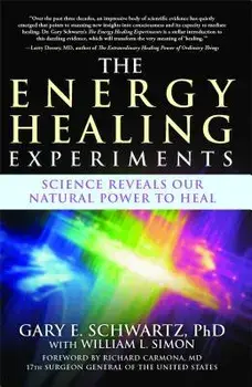 The Energy Healing Experiments: Science Reveals Our Natural Power to Heal, Paperback/Gary E. Schwartz