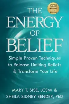The Energy of Belief: Simple Proven Techniques to Release Limiting Beliefs & Transform Your Life, Paperback/Mary T. Sise