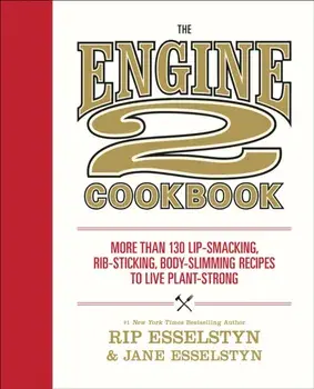 The Engine 2 Cookbook: More Than 130 Lip-Smacking, Rib-Sticking, Body-Slimming Recipes to Live Plant-Strong, Paperback/Rip Esselstyn