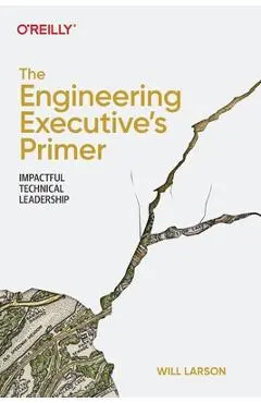 The Engineering Executive's Primer: Impactful Technical Leadership - Will Larson
