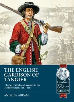 The English Garrison of Tangier. Charles II's Colonial Venture in the Mediterranean, 1661-1684, Paperback/Andrew Abram