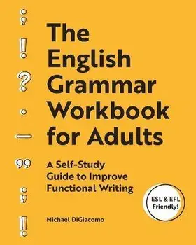 The English Grammar Workbook for Adults: A Self-Study Guide to Improve Functional Writing, Paperback/Michael Digiacomo