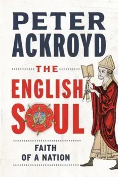 The English Soul. The Faith of a Nation, Hardback/Peter Ackroyd