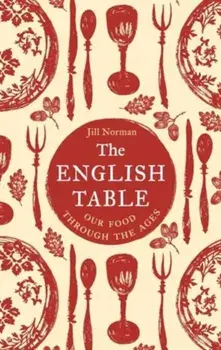 The English Table. Our Food Through the Ages, Hardback/Jill Norman