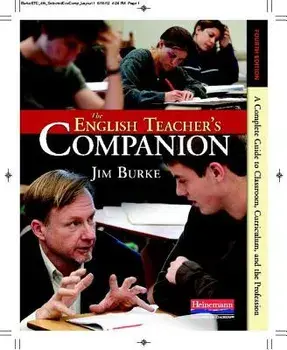 The English Teacher's Companion, Fourth Edition: A Completely New Guide to Classroom, Curriculum, and the Profession, Paperback (4th Ed.)/Jim Burke