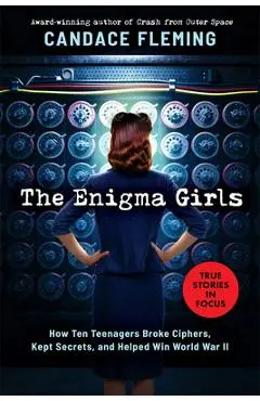 The Enigma Girls: How Ten Teenagers Broke Ciphers, Kept Secrets, and Helped Win World War II (Scholastic Focus) - Candace Fleming