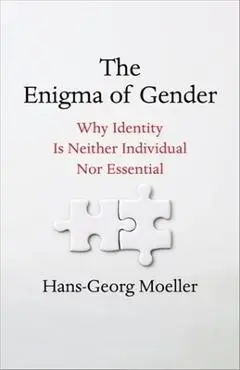 The Enigma of Gender: Why Identity Is Neither Individual Nor Essential - Hans-georg Moeller