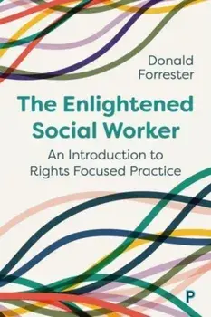 The Enlightened Social Worker. An Introduction to Rights-Focused Practice, Paperback/Donald (Cardiff University) Forrester