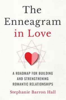 The Enneagram in Love: A Roadmap for Building and Strengthening Romantic Relationships, Paperback/Stephanie Barron Hall