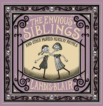 The Envious Siblings: And Other Morbid Nursery Rhymes, Hardcover/Landis Blair