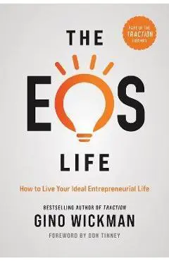 The EOS Life: How to Live Your Ideal Entrepreneurial Life - Gino Wickman