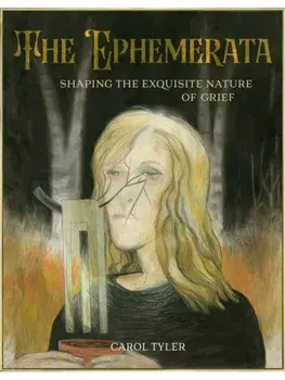 The Ephemerata. Shaping the Exquisite Nature of Grief, Hardback/Carol Tyler