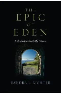 The Epic of Eden: A Christian Entry Into the Old Testament - Sandra L. Richter