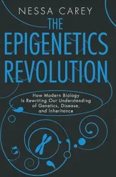 The Epigenetics Revolution: How Modern Biology Is Rewriting Our Understanding of Genetics, Disease, and Inheritance, Paperback/Nessa Carey